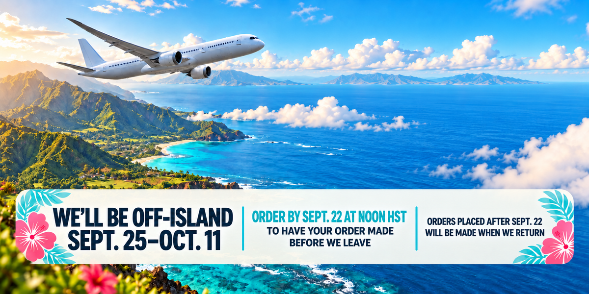 Plane and Islands in the background saying we are off island from 9/25-10/11 order by 9/22 @ noon to have it made before we leave